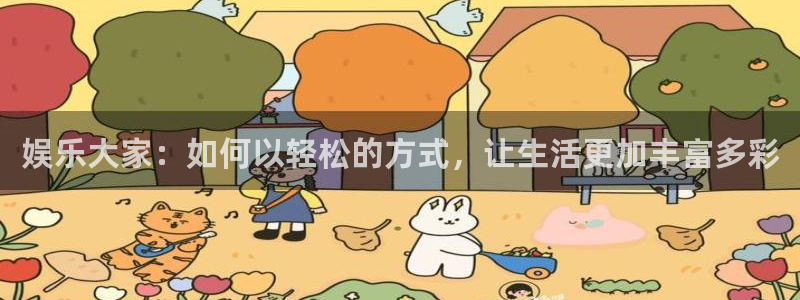 彩虹多多体育注册：娱乐大家：如何以轻松的方式，让生活更加丰富多彩